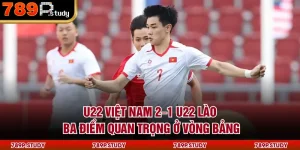 U22 Việt Nam 2–1 U22 Lào | Ba điểm quan trọng ở vòng bảng